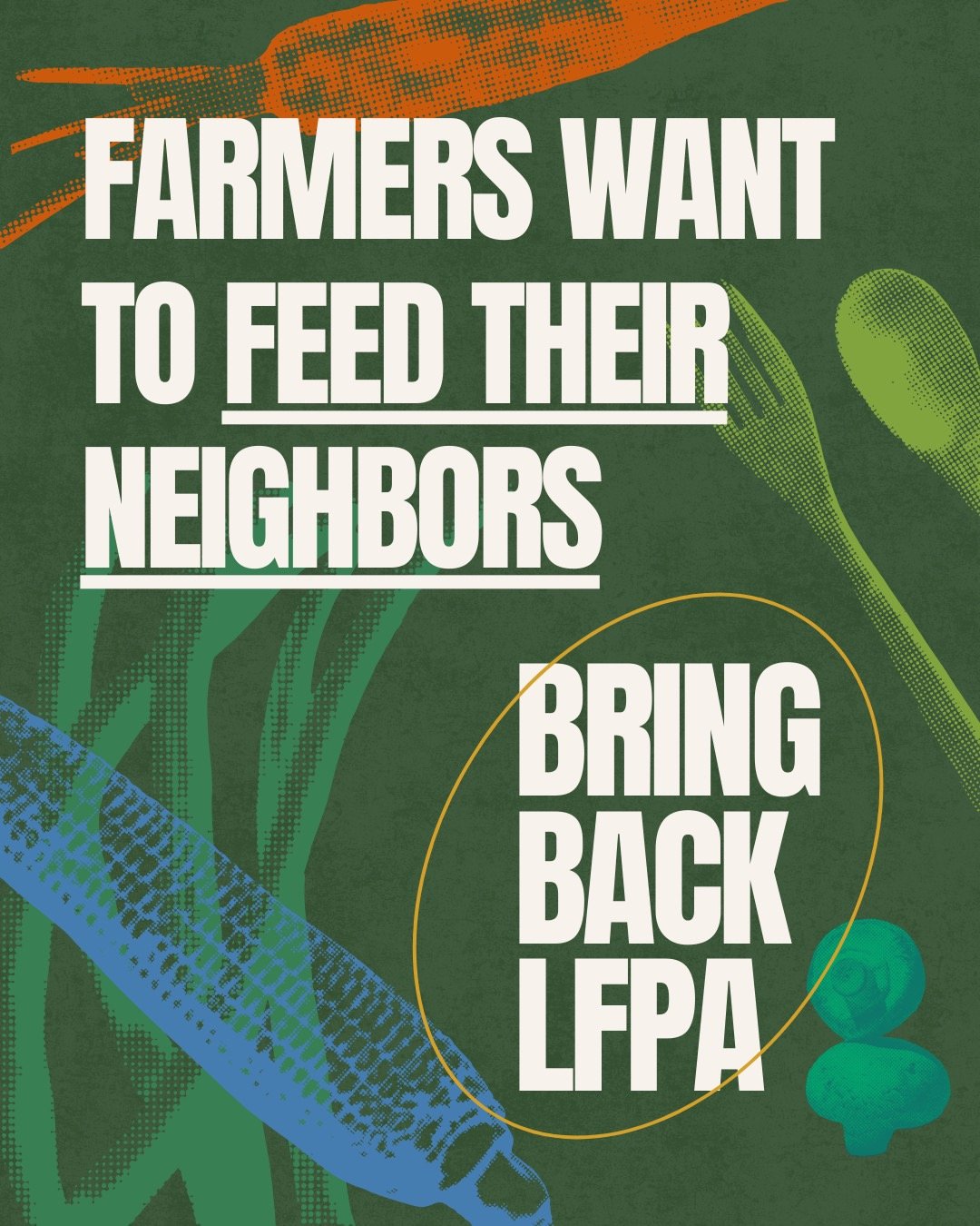 Graphic promoting local farming initiatives with the message "Farmers Want to Feed Their Neighbors" and a call to action to "Bring Back LFPA." The design features colorful illustrations of vegetables and utensils on a green background, emphasizing community support and sustainable agriculture.